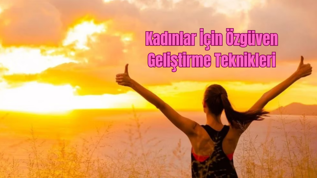 Kadınlar İçin Özgüven Geliştirme Teknikleri