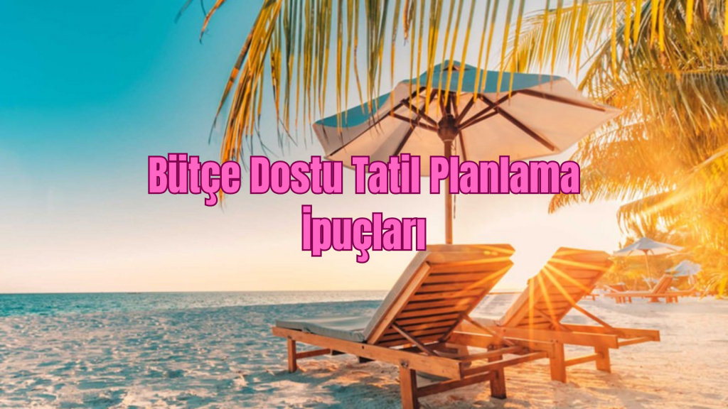 Bütçe Dostu Tatil Planlama