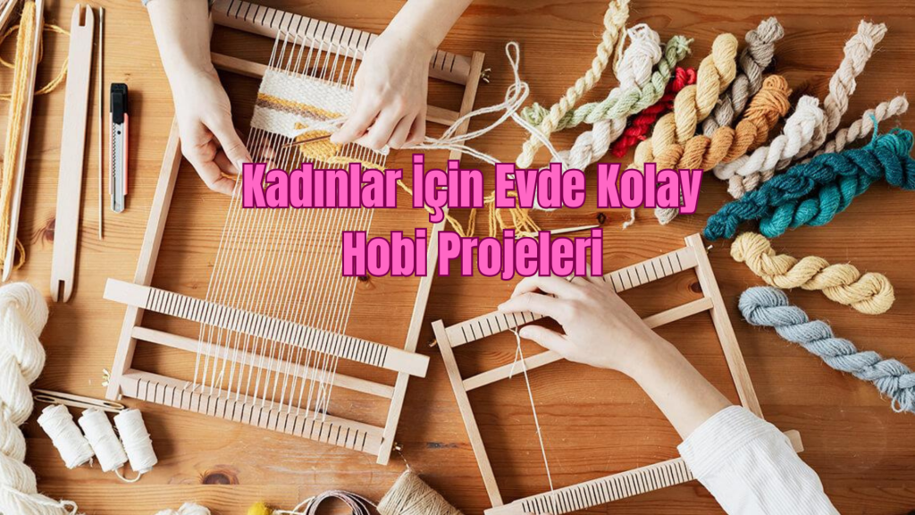 Kadınlar İçin Evde Kolay Hobi Projeleri