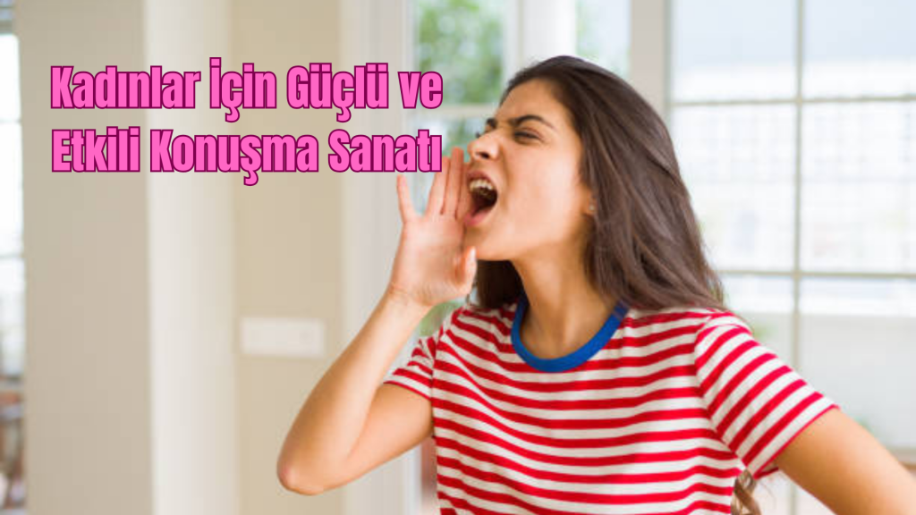 Kadınlar İçin Güçlü ve Etkili Konuşma Sanatı