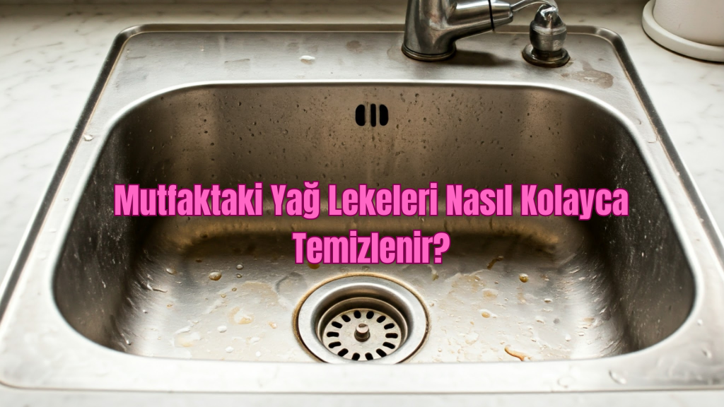 Mutfaktaki Yağ Lekeleri Nasıl Kolayca Temizlenir?