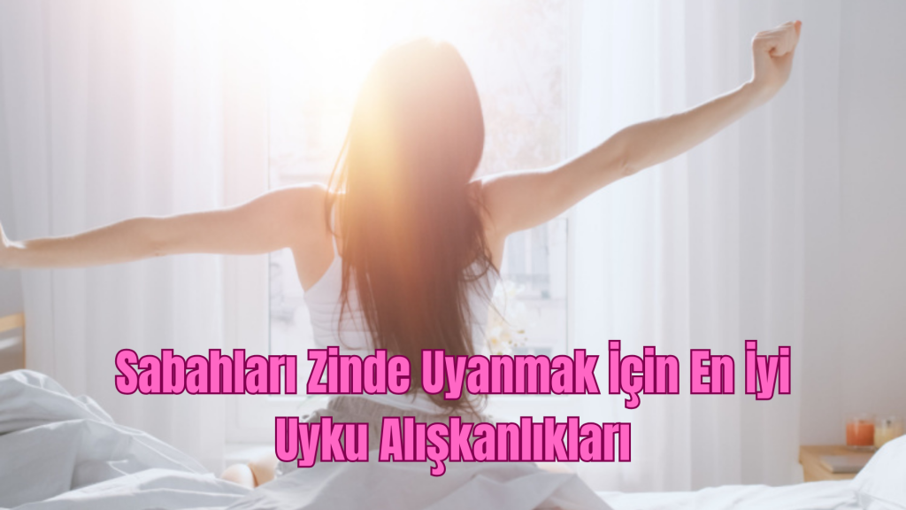 Sabahları Zinde Uyanmak İçin En İyi Uyku Alışkanlıkları