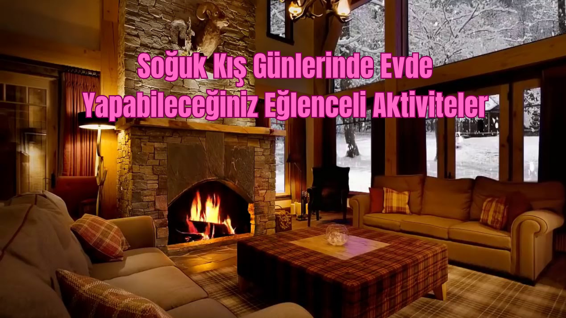 Soğuk Kış Günlerinde Evde Yapabileceğiniz Eğlenceli Aktiviteler