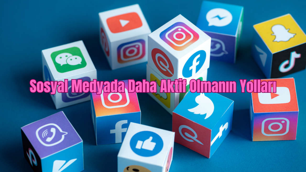 Sosyal Medyada Daha Aktif Olmanın Yolları