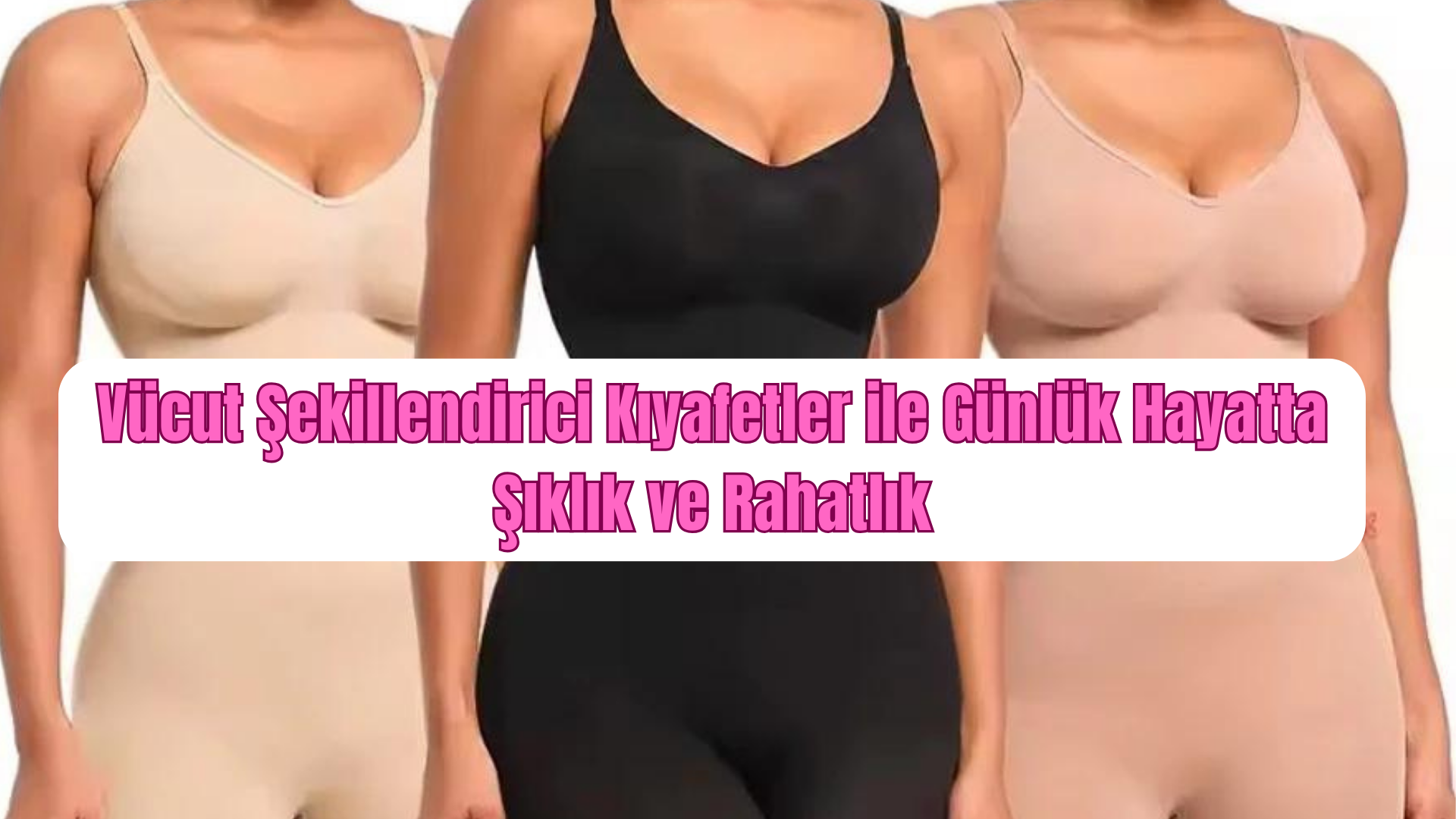 Vücut Şekillendirici Kıyafetler ile Günlük Hayatta Şıklık ve Rahatlık